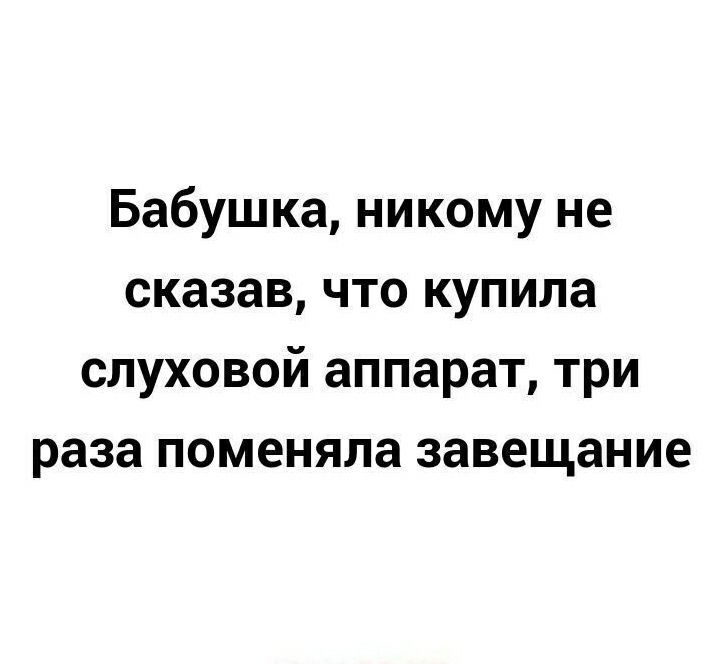 Бабушка никому не сказав что купила слуховой аппарат три раза поменяла завещание