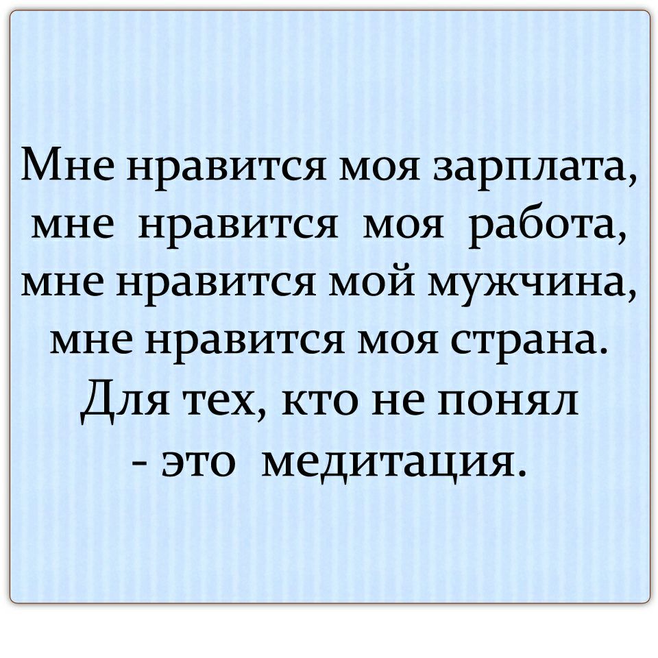 Мне нравится моя зарплата мне нравится моя работа мне нравится мой мужчина  мне нравится моя страна Для тех кто не понял это медитация - выпуск №733073