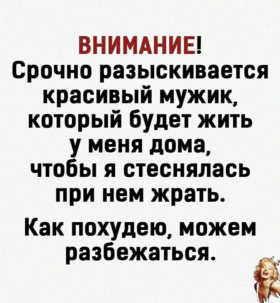 ВНИМАНИЕ Срочно разыскивается красивый мужик который будет жить у меня дома  чтобы я стеснялась при нем жрать Как похудею можем разбежаться - выпуск  №735779