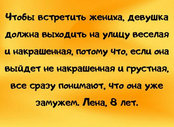 Чтобы встретить жениха девушка должна выходить на улицу веселая Ц накрашвнная ПОТОМУ ЧТО если она выйдет не накрашенная Ц грустная все сразу понимают что она уже замужем Лена 8 лет