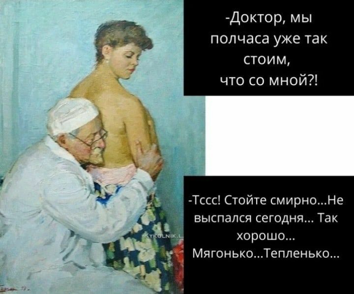 Доктор мы полчаса уже так стоим что со мной Тссс Стойте смирноНе выспался сегодня Так хорошо МягонькоТепленько