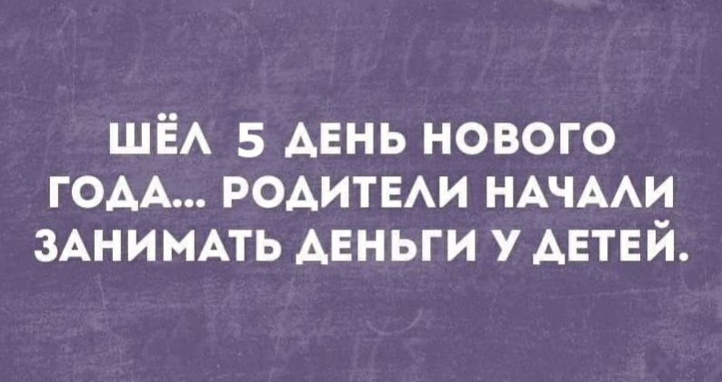 ШЁА 5 АЕНЬ нового гом РОАИТЕАИ НАЧААЪ ЗАНИМАТЬ деньги у АЕТЕИ