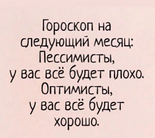 Гороскоп на следующий месяц Пессимисты у вас всё будет плохо Оптимисты у вас всё будет хорошо