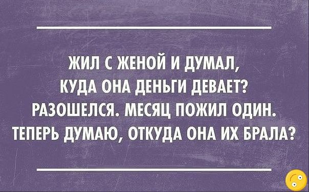 ЖИЛ С ЖЕНОЙ И дУМАЛ КУДА ОНА дЕНЫИ дЕВАЕТ РАЗОШЕЛСЯ МЕСЯЦ ПОЖИЛ ОДИН ТЕПЕРЬ дУМАЮ ОТКУДА ОНА ИХ БРАЛА