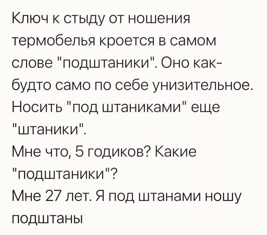 Ключ к стыду от ношения термобелья кроется в самом слове подштаники Оно как будто само по себе унизительное Носить под штаниками еще штаники Мне что 5 годиков Какие подштаники Мне 27 лет Я под штанами ношу подштаны