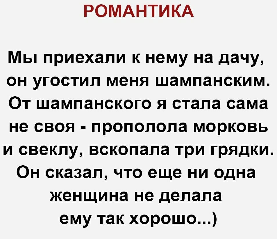 РОМАНТИКА Мы приехали к нему на дачу он угостил меня шампанским От шампанского я стала сама не своя прополола морковь и свеклу вскопала три грядки Он сказал что еще ни одна женщина не делала ему так хорошо