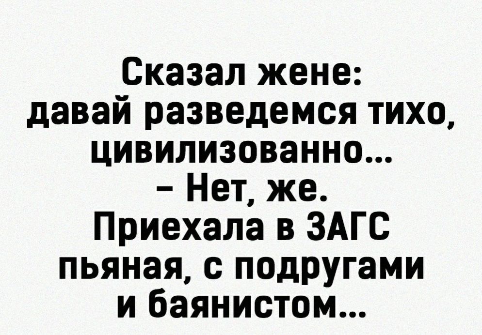 Сказал жене давай разведемся тихо цивилизованно Нет же Приехала в ЗАГС пьяная с подругами и баянистом