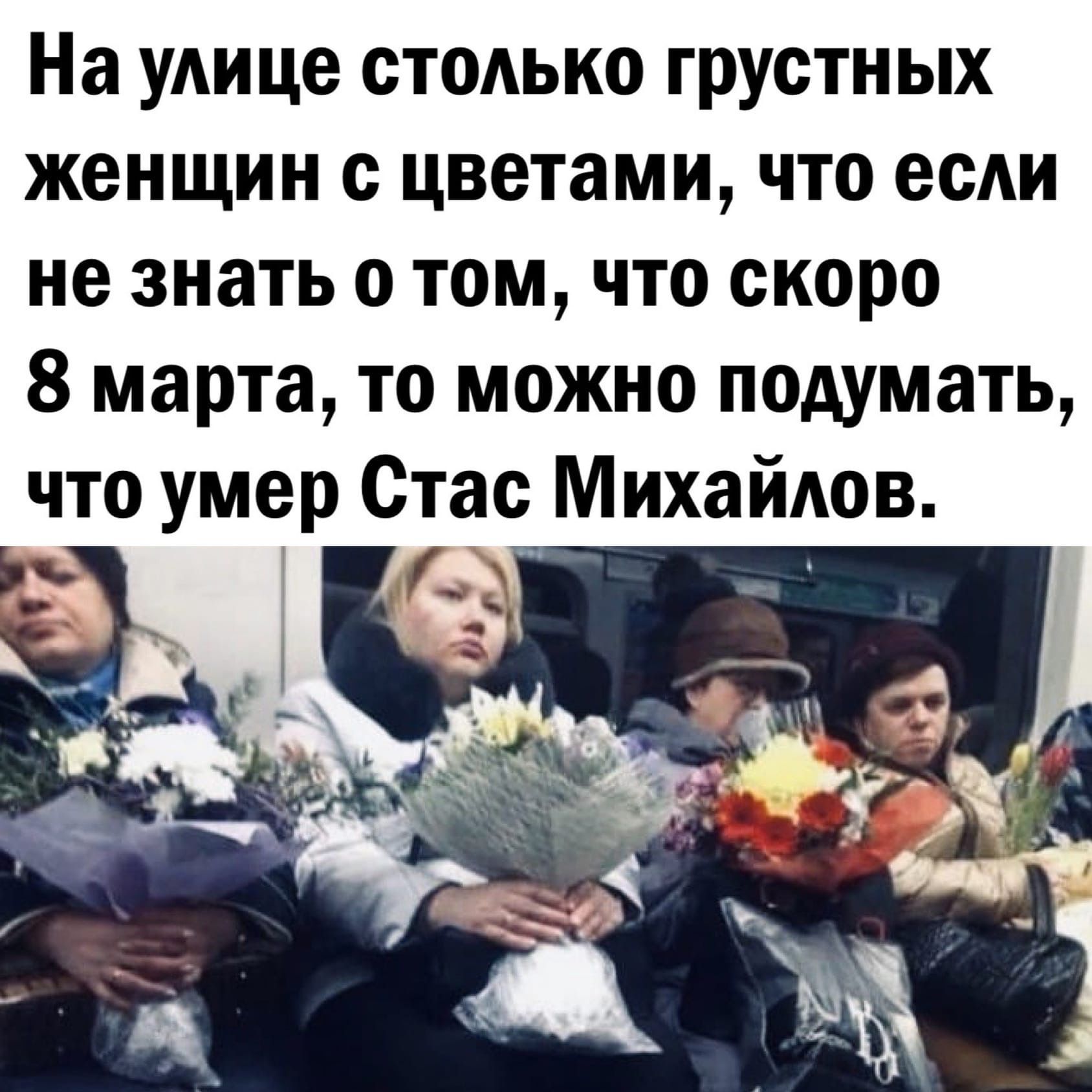 На уАице стмько грустных женщин с цветами что ее не знать о том что скоро 8 марта то можно подумать что умер Стас МихайАов