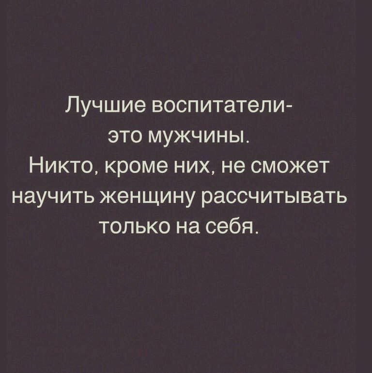 Лучшие воспитатели это мужчины Никто кроме них не сможет научить женщину рассчитывать только на себя
