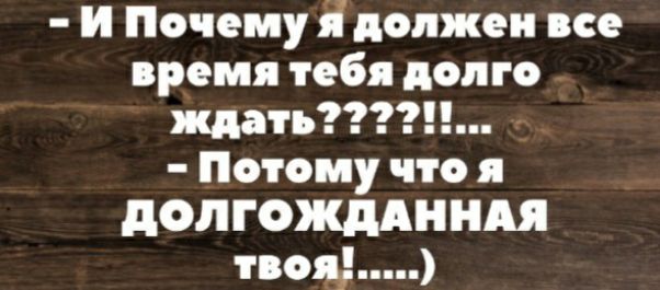 И Почему іі должен по время тебя долго ждать Потому что я дол гождднндя твоя