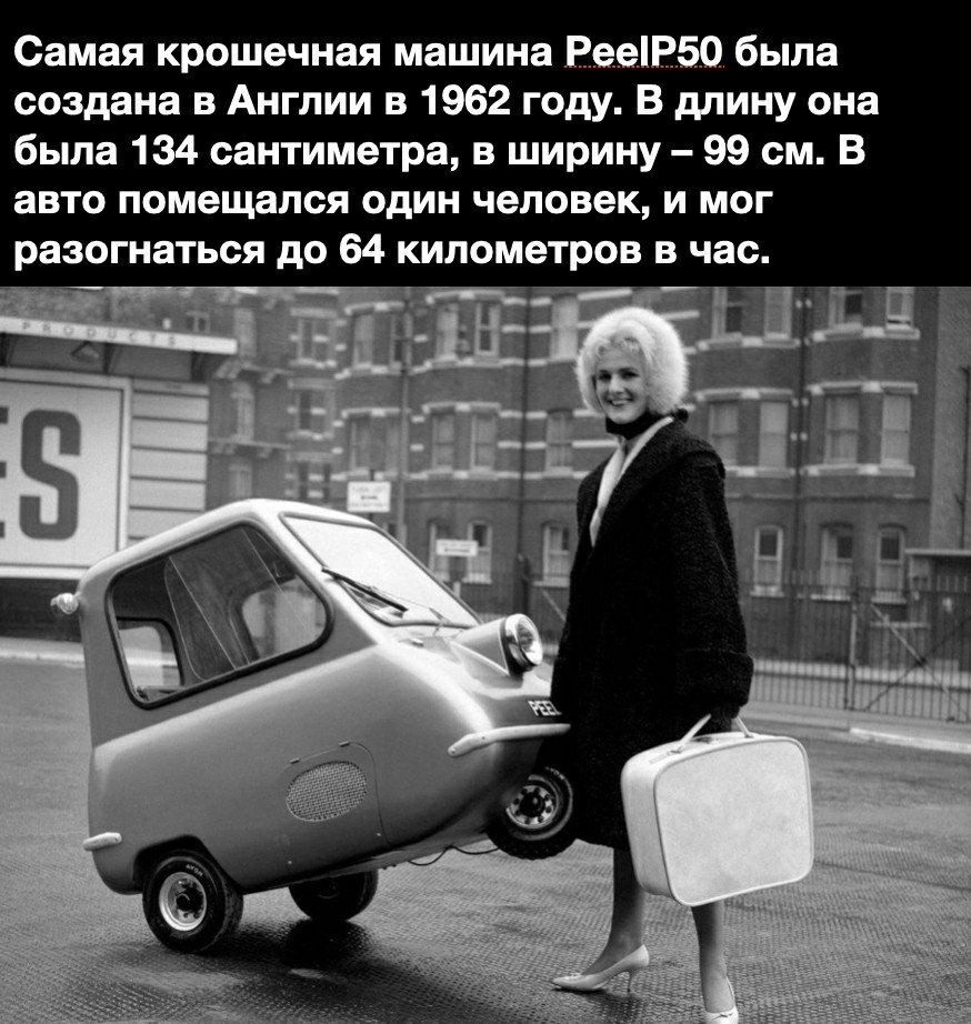 Самая крошечная машина ЕееіЕбО была создана в Англии в 1962 году В длину  она была 134 сантиметра в ширину 99 см В авто помещался один человек и мог  разогнаться до 64 километров