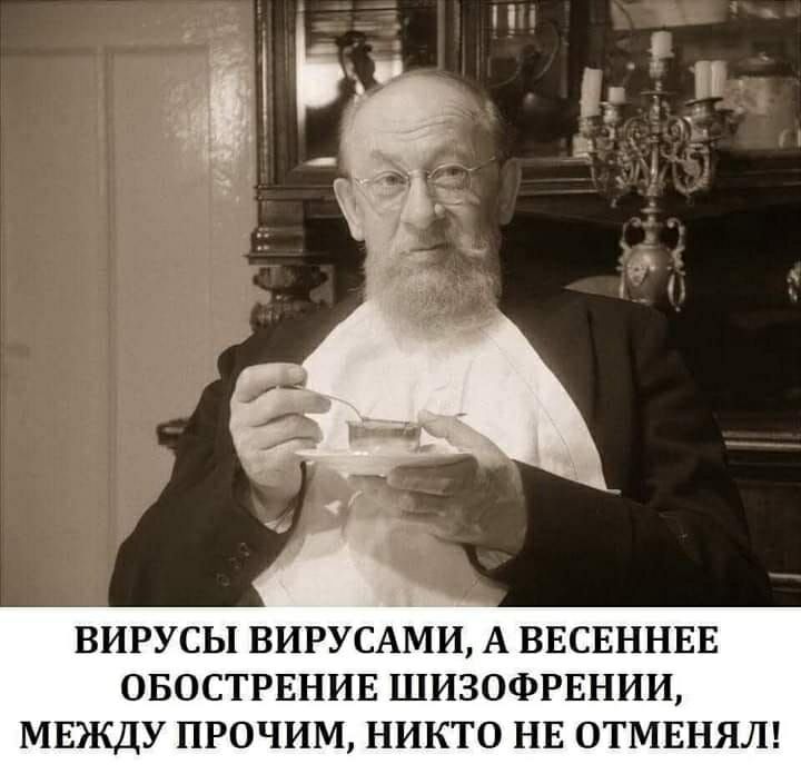 ВИРУСЫ ВИРУСАМИ А ВЕСЕННЕЕ ОБОСТРЕНИЕ ШИЗОФРЕНИИ МЕЭКДУ ПРОЧИМ НИКТО НЕ ОТМЕНЯЛ