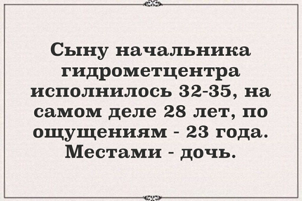 Сыну начальника гидрометцентра исполнилось 32 35 на самом деле 28 лет по ощущениям 23 года Местами дочь