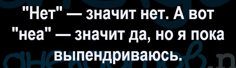 Нет значит нет А вот неа значит да но я пока выпендриваюсь