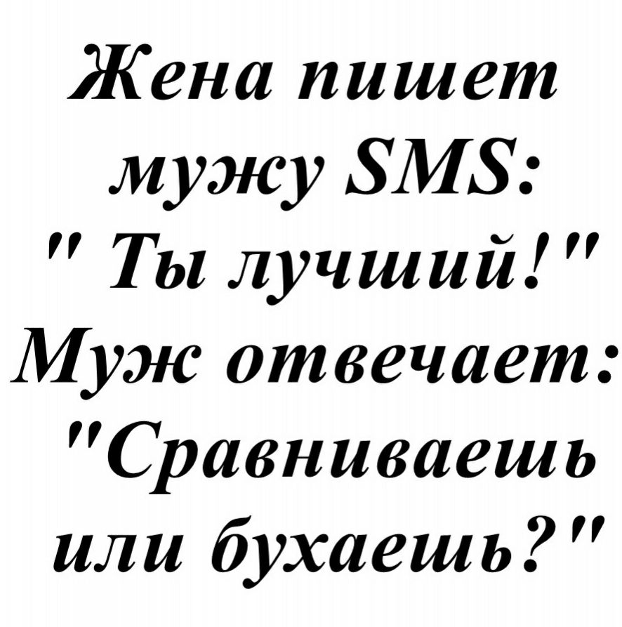 Жена пишет мужу БМ8 Ты лучший Муж отвечает Сравниваешь или бухаешь
