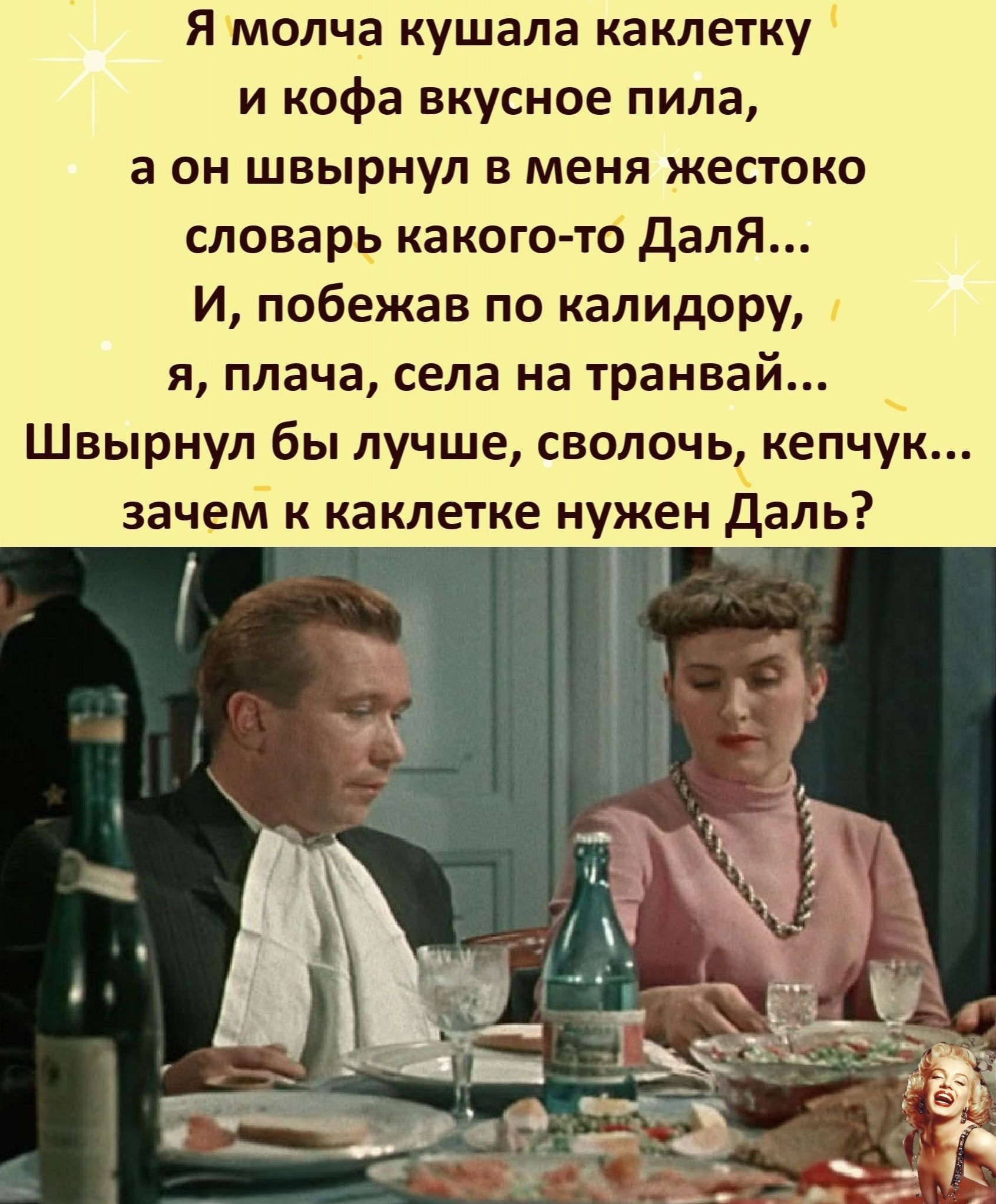 Я молча кушала каклетку и кофа вкусное пила а он швырнул в меня жестоко словарь какого тб далЯ И побежав по калидору я плача села на транвай Швырнул бы лучше сволочь кепчук зачем к каклетке нужен Д аль и