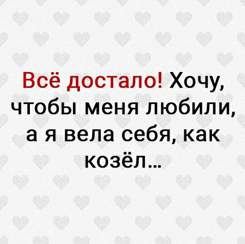 Всё достало Хочу чтобы меня любили а я вела себя как козёл