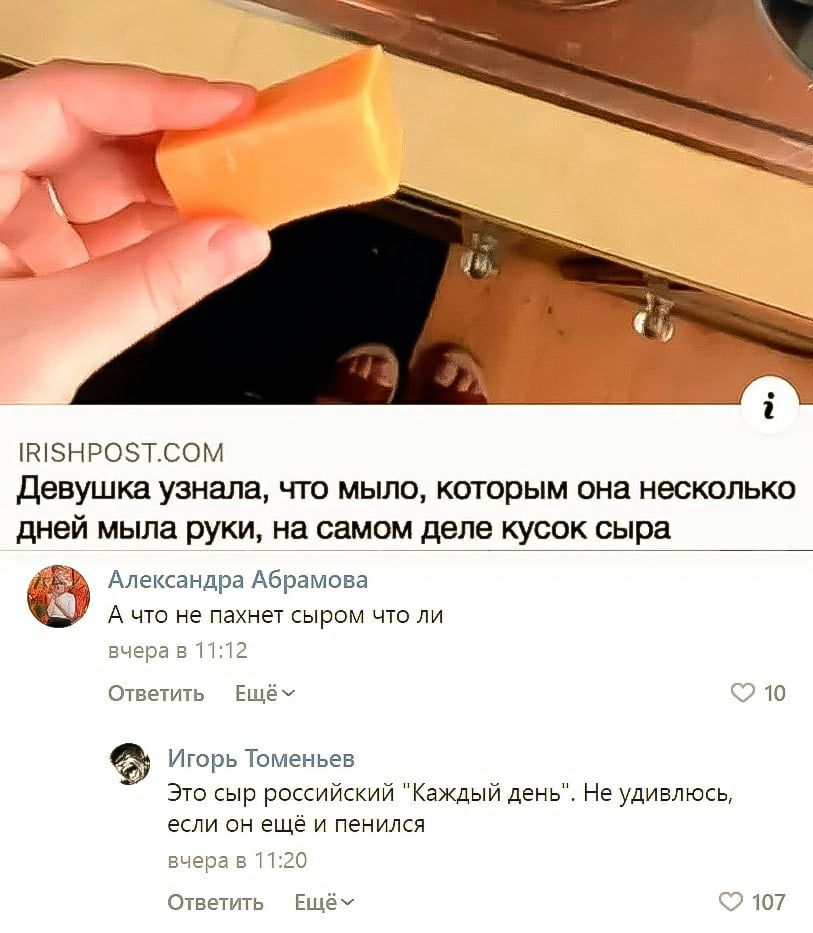 ЮЗНРОЗТСОМ Девушка узнала ЧТО МЫЛО КОТОРЫМ ОНЗ НЕСКОЛЬКО дней МЫЛЗ РУКИ на самом деле КУСОК сыра ЁЪЪ Александра Абрамова А что не пахнет сыром что ли вчера 3 12 Ответить Ещёч 10 Игорь Томеньев Это сыр российский Каждый день Не удивлюсь если он ещё и пенился вчера в 720 Ответить Ещёч 107