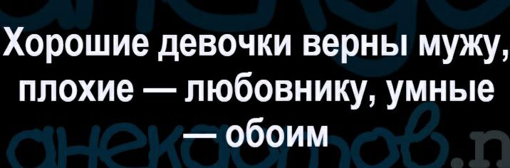 Хорошие девочки верны мужу плохие пюбовнику умные обоим