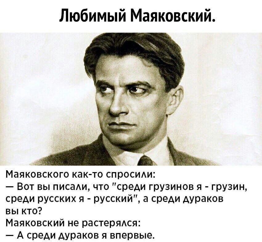 Любимый Маяковский А Маяковского как то спроси1и Вот вы писаАи что среди грузинов я грузин среди русских я русский а среди дураков вы кто Маяковский не растерЯАся А среди дураков я впервые
