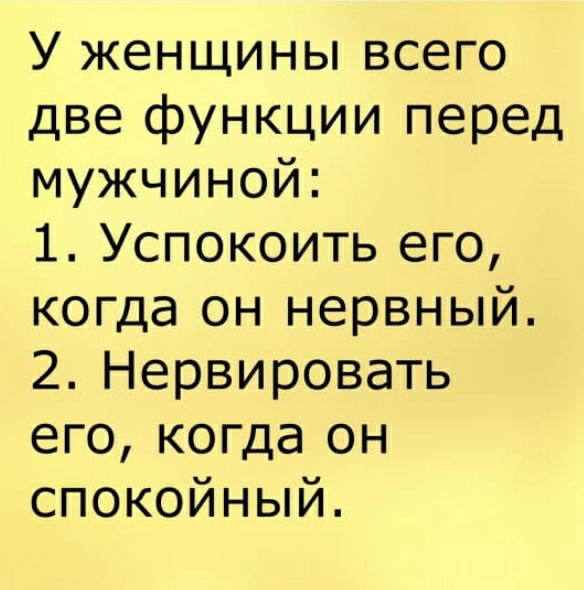 У женщины всего две функции перед мужчиной 1 Успокоить его когда он нервный 2 Нервировать его когда он спокойный