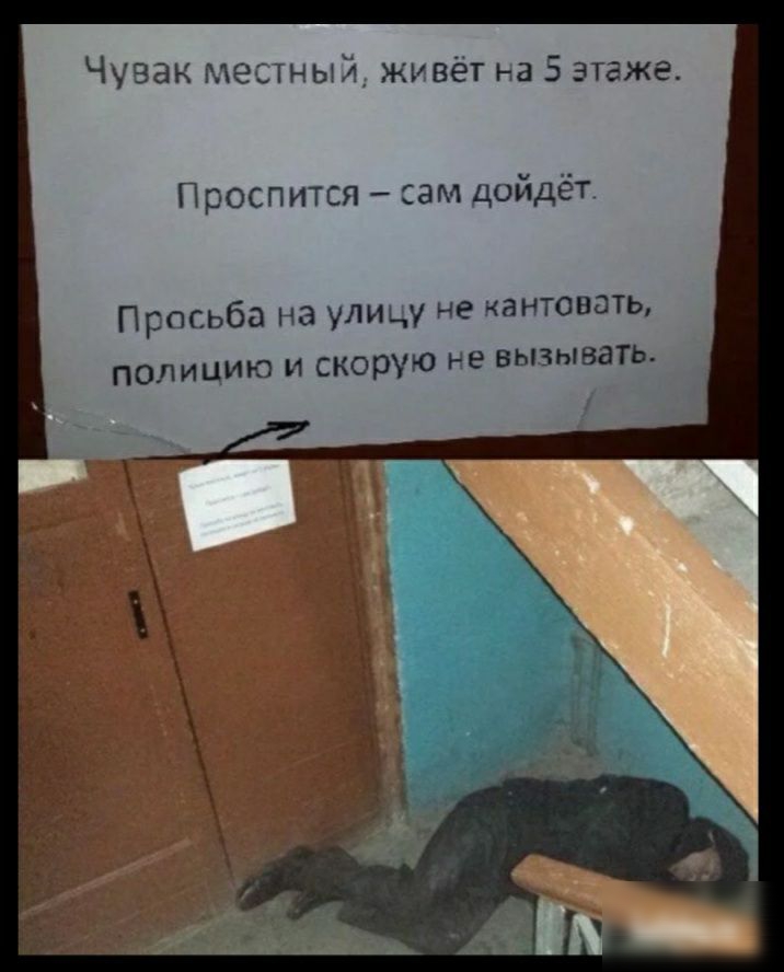 Чувак местный живёт на 5 этаже Проспится сам дойдёт Просьба на улицу не кантовать полицию и скорую не вызывать