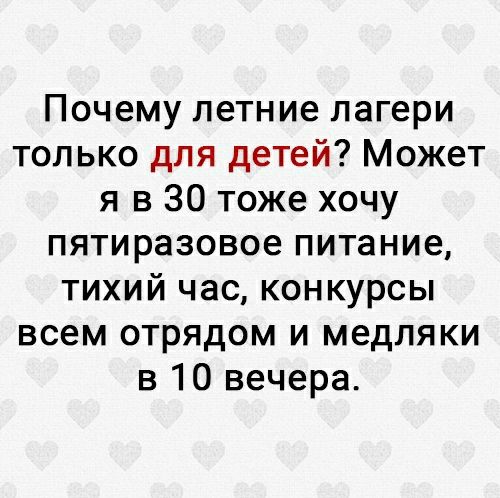 Почему летние лагери только для детей Может я в 30 тоже хочу пятиразовое питание тихий час конкурсы всем отрядом и медляки в 10 вечера