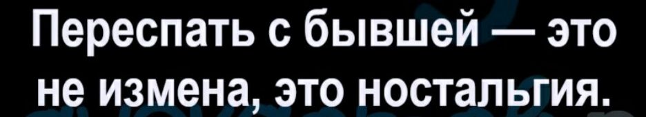 Переспать с бывшей это не измена это ностальгия