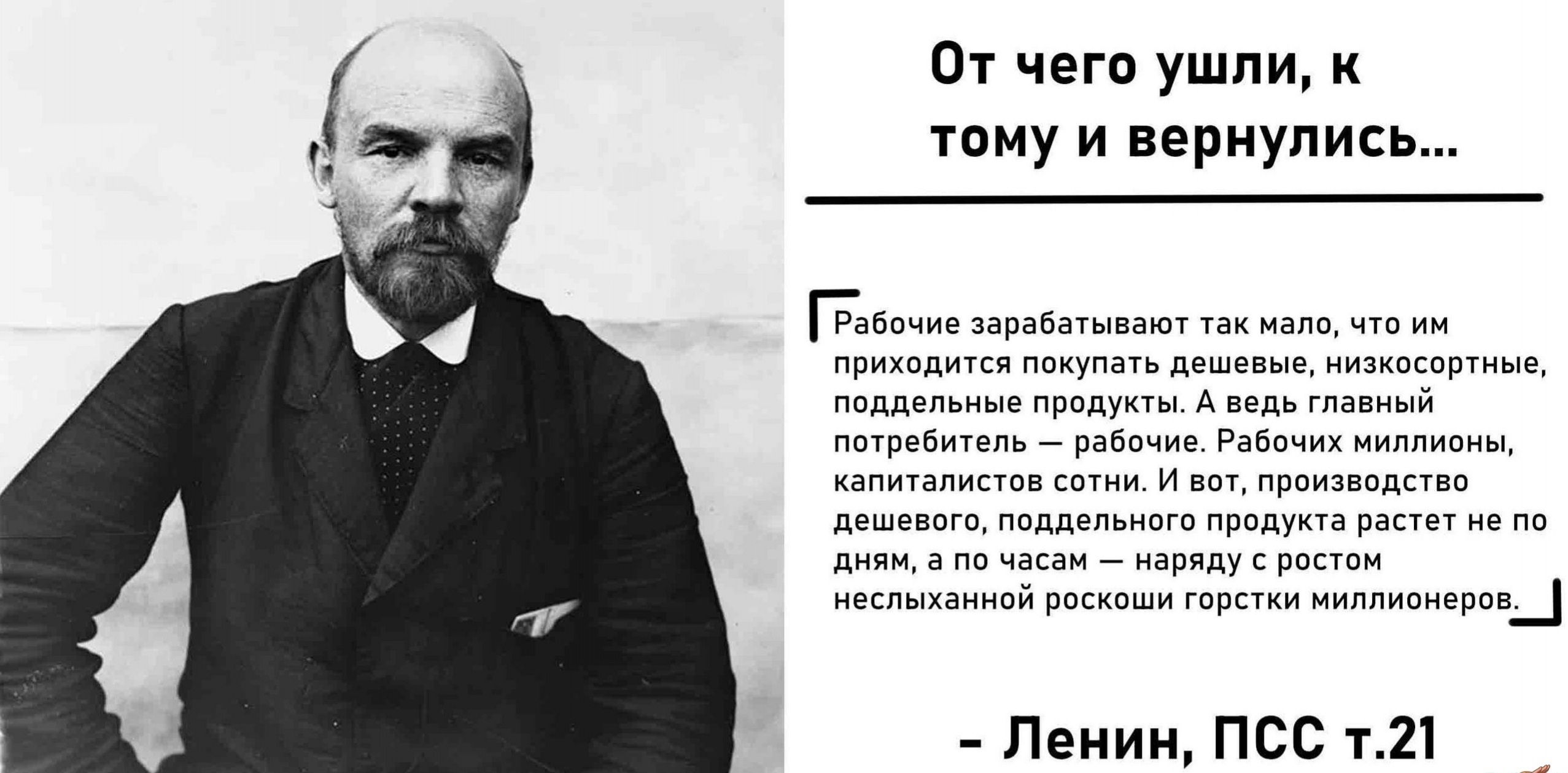 От чего ушли к тому и вернулись _Рабочие зарабатывают так мало что им приходится покупать дешевые низкосортные поддельные продукты А ведь главный потребитель рабочие Рабочих миллионы капиталистов сотни И вот производство дешевого поддельного продукта растет не по дням а по часам наряду с ростом неслыханной роскоши горстки миллионеров Ленин ПСС т21