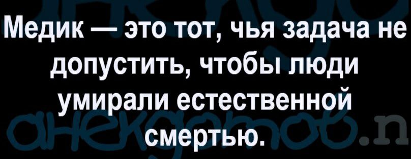 Медик это тот чья задача не допустить чтобы люди умирали естественной смертью