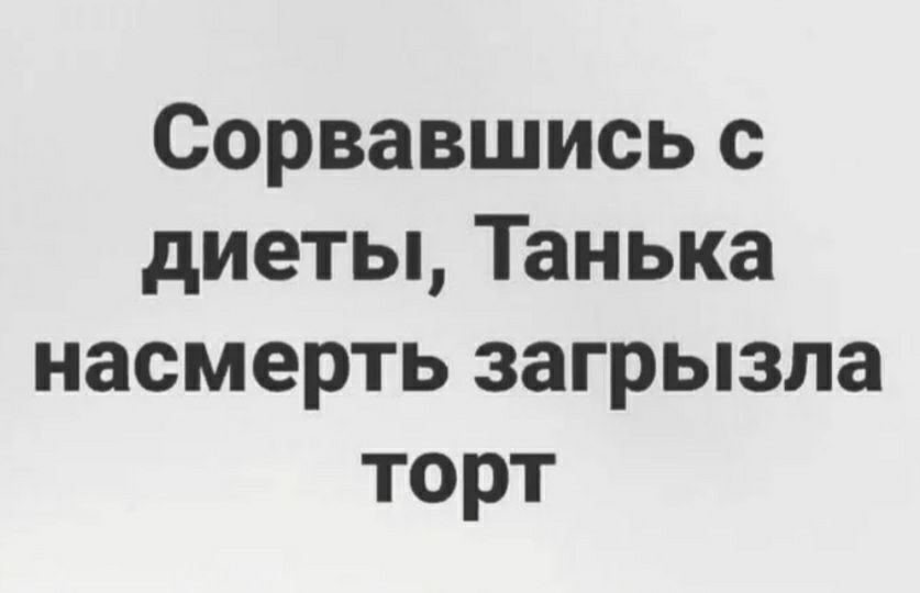 Сорвавшись с диеты Танька насмерть загрызла торт