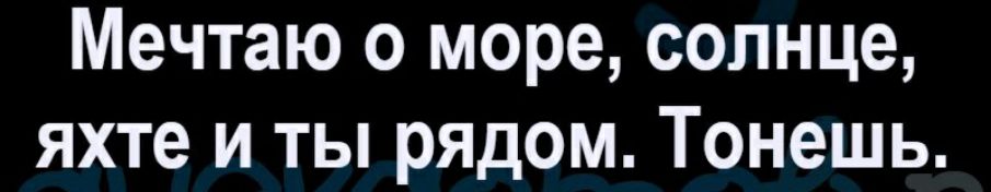 Мечтаю 0 море солнце яхте и ты рядом Тонешь