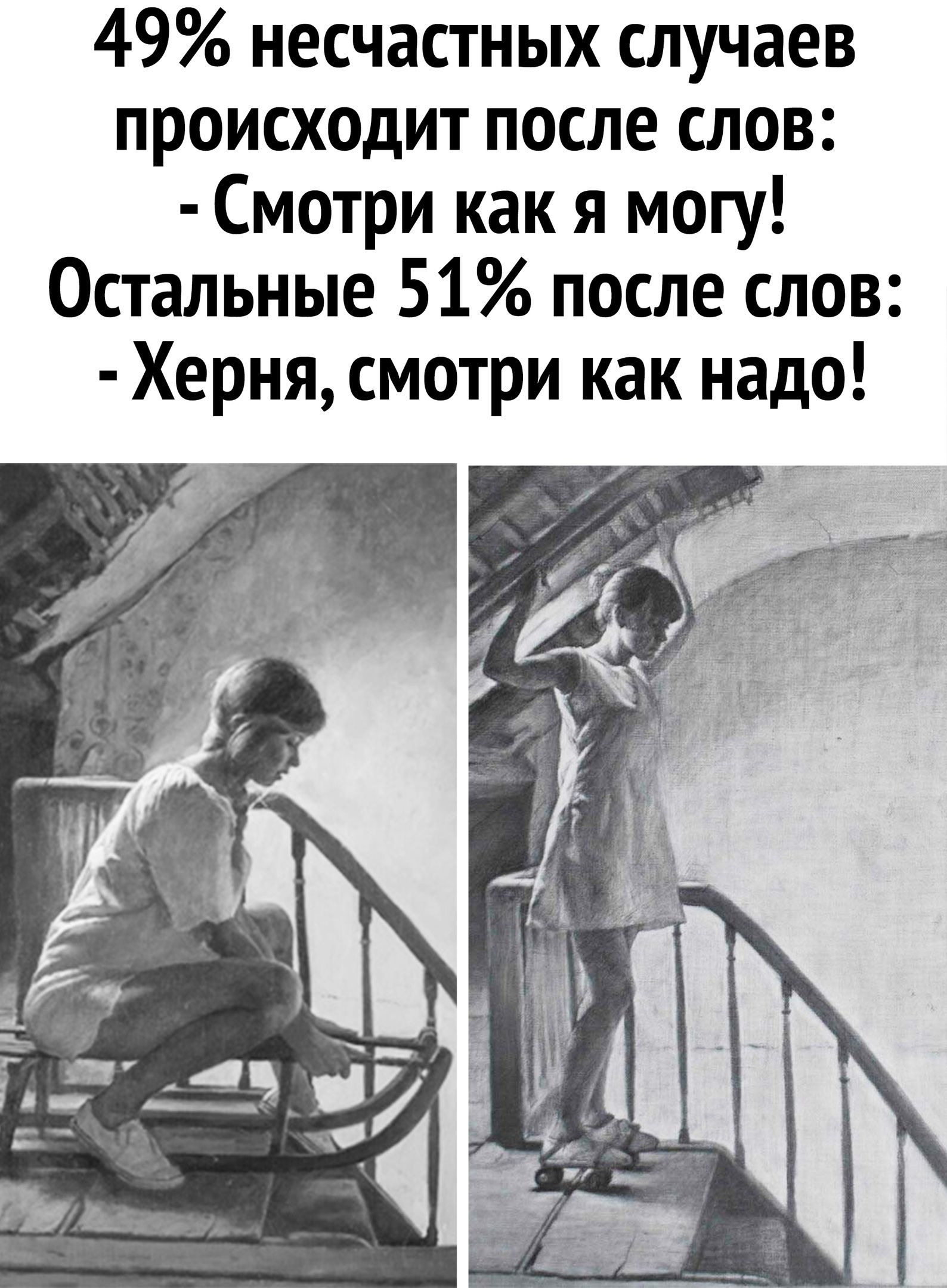 49 несчастных случаев происходит после слов Смотри как я могу Остальные 51 после слов Херня смотри как надо