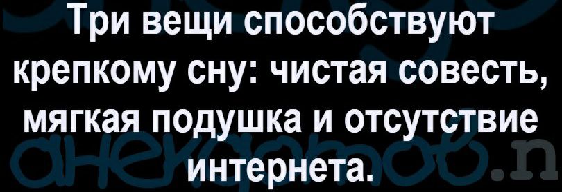 Три вещи способствуют крепкому сну чистая совесть мягкая подушка и отсутствие интернета