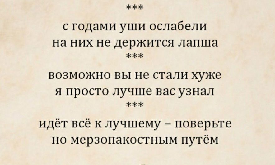 с годами уши ослабели на них не держится лапша возможно вы не стали хуже я просто лучше вас узнал идёт всё к лучшему поверьте но мерзопакостным путём