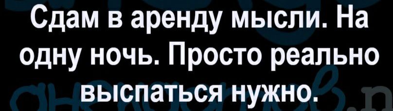 Сдам в аренду мысли На одну ночь Просто реально выспаться нужно