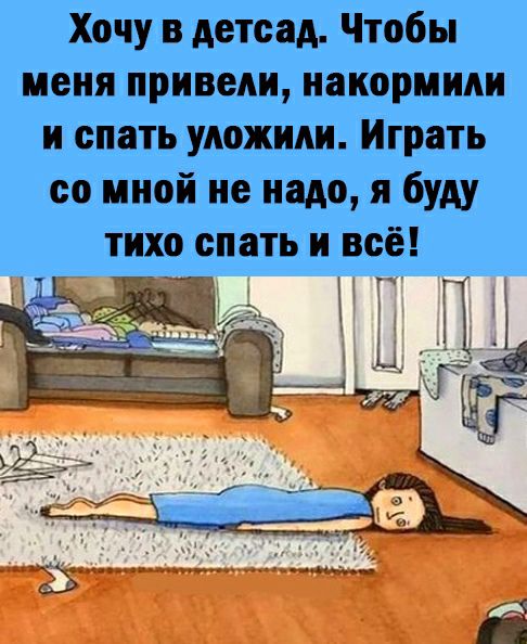 Хочу в детсад Чтобы меня приведи накормили и спать уложили Играть со мной не надо я буду тихо спать и всё