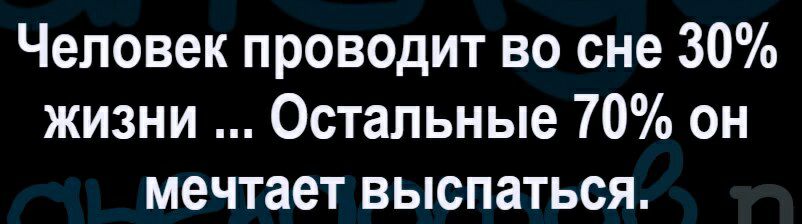 Человек проводит во сне 30 жизни Остальные 70 он мечтает выспаться