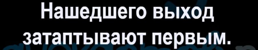 Нашедшего выход затаптывают первым