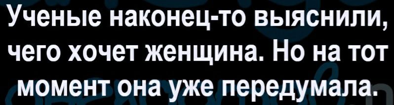 Ученые наконец то выяснили чего хочет женщина Но на тот момент она уже передумала
