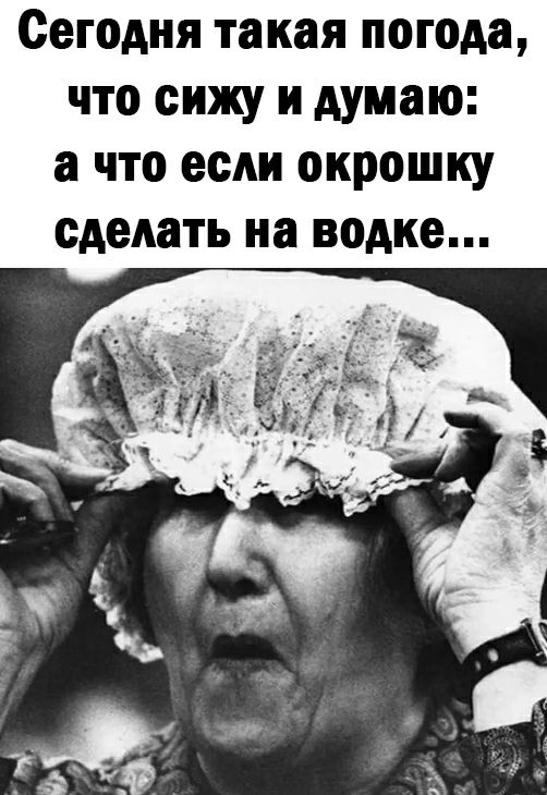 Сегодня такая погода что сижу и думаю а что если окрошку сделать на водке