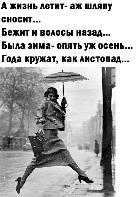 А ЖИЗНЬ детит аж ШМШУ сносит Бежит и волосы назад Была зима опять уж осень Года кружат как листопад