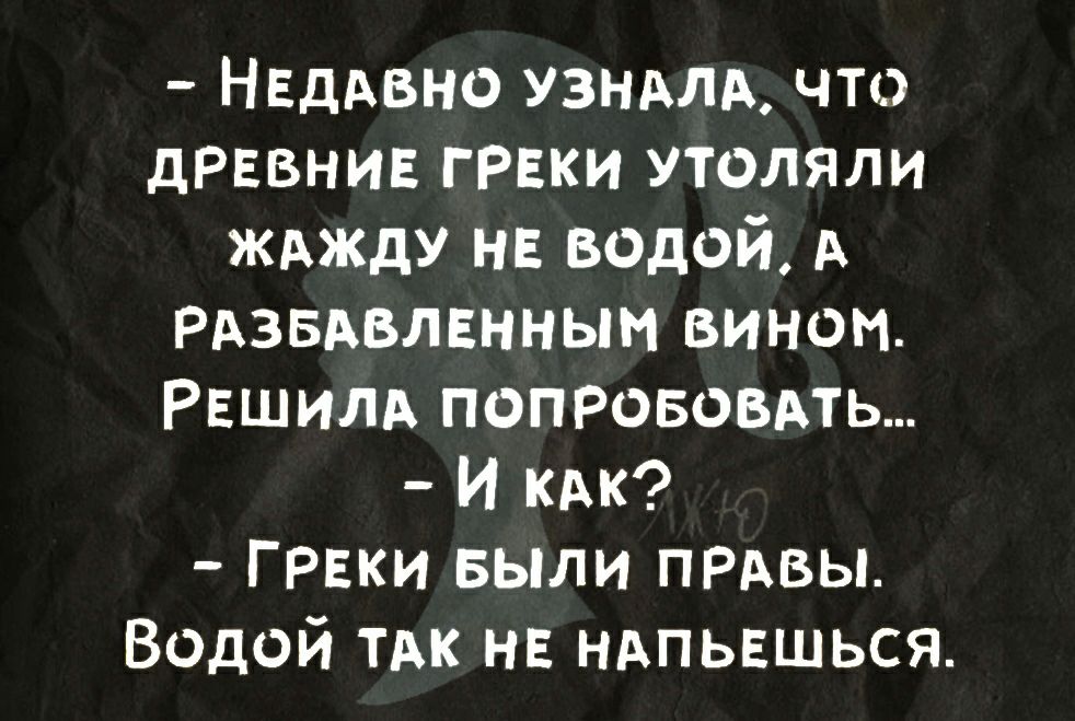 Нвддвно узндлд что древнив грвки утоляли жджду нв водой А Рдзвдвлвннын вином РЕШИЛА попрововдть И кдк Грвки выли ПРАВЫ Водой ТАК нв ндпьвшься