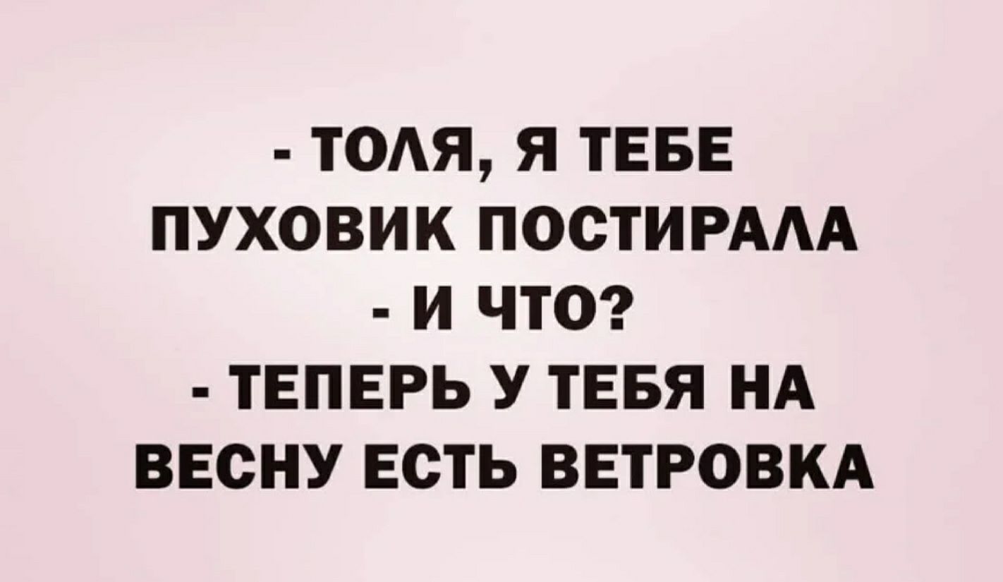 ТОАЯ Я ТЕБЕ ПУХОВИК ПОСТИРААА И ЧТО ТЕПЕРЬ У ТЕБЯ НА ВЕСНУ ЕСТЬ ВЕТРОВКА