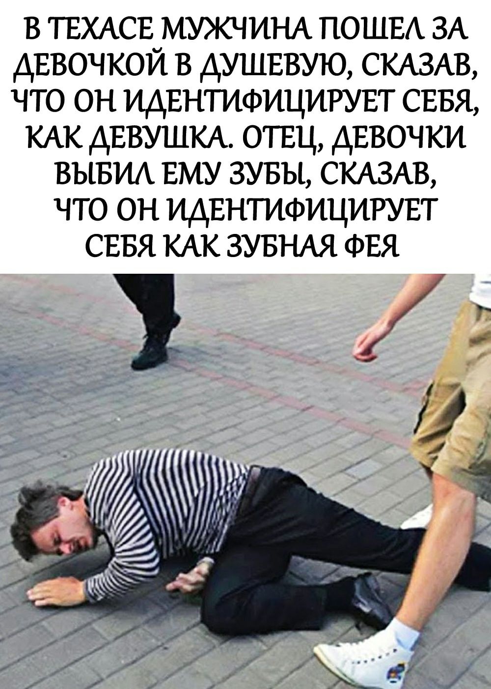 в ТЕХАСЕ МУЖЧИНА ПОШЕА ЗА дввочкой в душввую СКАЗАВ что он ИДЕНТИФИЦИРУЕТ СЕБЯ КАК ДЕВУШКА отвц дЕВОЧКи ВЫБИА ЕМУ зувы СКАЗАВ что он идвнтифицигувт СЕБЯ КАК ЗУБНАЯ ФЕЯ