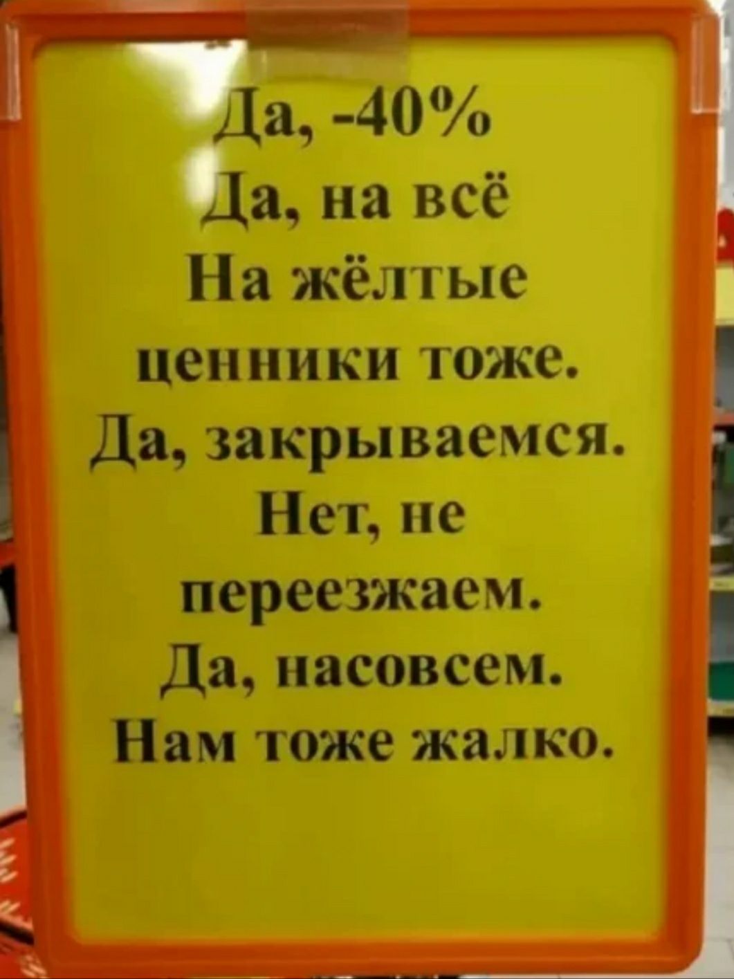 _1 Ча 40 Да на всё На жёлтые ценники тоже Да закрываемся Нет не переезжаем Да насовсем Нам тоже жалко