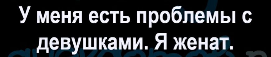 У меня есть проблемы с девушками Я женат