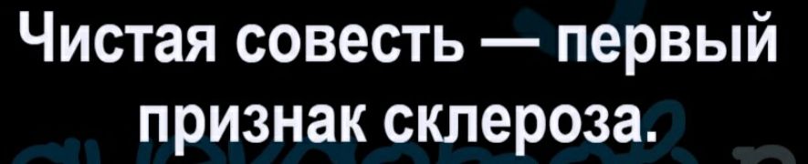 Чистая совесть первый признак склероза