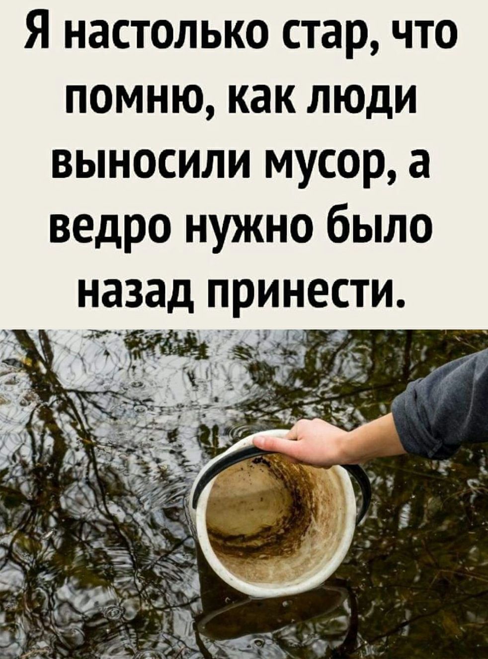 Я настолько стар что помню как люди выносили мусор а ведро нужно было назад принести