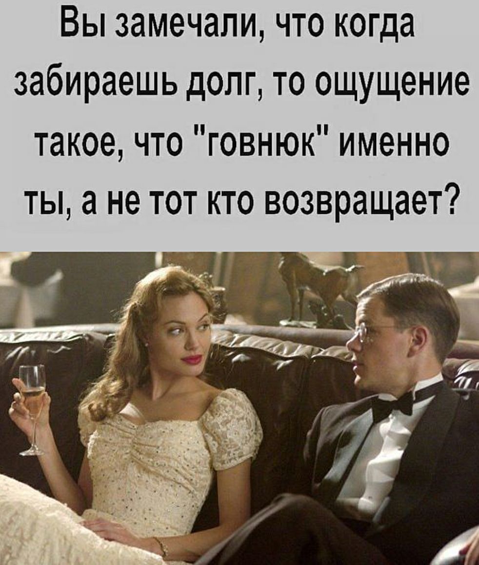 Вы замечали что когда забираешь долг то ощущение такое что говнюк именно ты а не тот кто возвращает